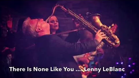 There Is None Like You... Saxophone Solo ... Written By Lenny LeBlanc