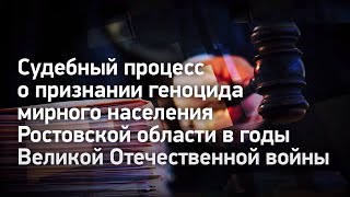 Судебный процесс о признании геноцида мирного населения Ростовской области в годы ВОВ (часть 6)