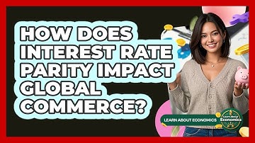 How Does Interest Rate Parity Impact Global Commerce? - Learn About Economics