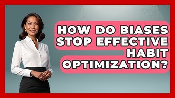 How Do Biases Stop Effective Habit Optimization? - Habit Hacks Hub