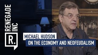 MICHAEL HUDSON on the Economy and Neofeudalism