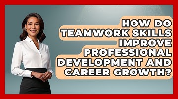 How Do Teamwork Skills Improve Professional Development And Career Growth?