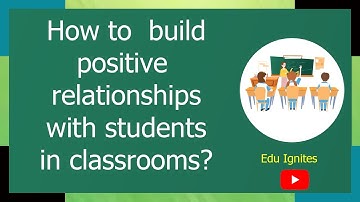 How to build positive relationships with students in class rooms| Edu Ignites