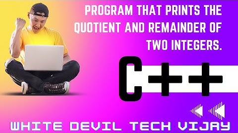 program that prints the quotient and remainder of two integers C++// white devil tech vijay