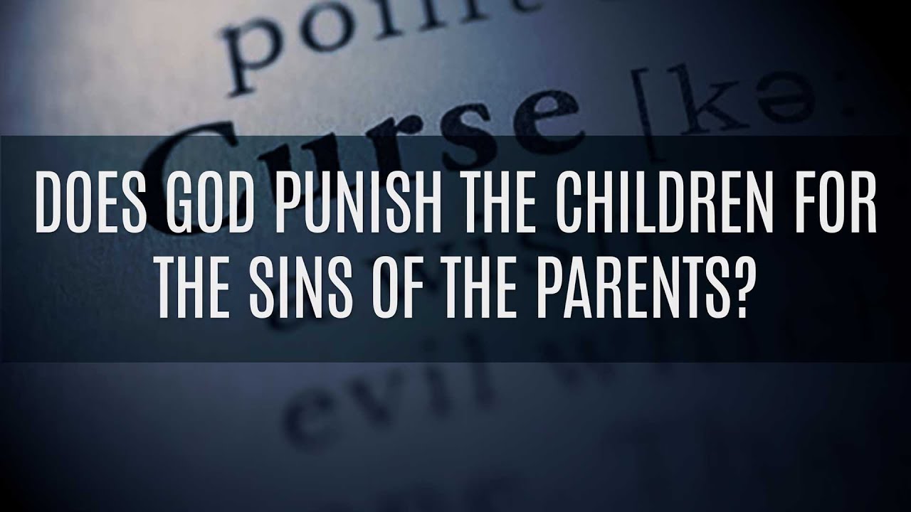 Does God Punish the Children for the Sins of the Parents?