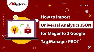 How to Import Universal Analytics JSON File for Google Tag Manager Pro?