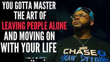 You Gotta Master The Art Of Leaving People Alone And Moving On With Your Life ✌️✌🏾