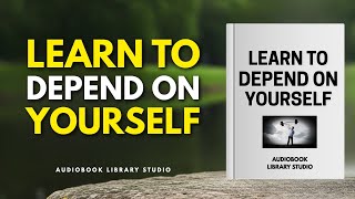 Learn to Depend on Yourself | (Full Audiobook)