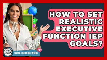 How To Set Realistic Executive Function IEP Goals? - Special Education Learning