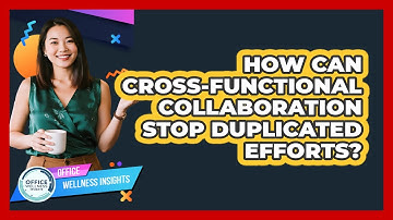 How Can Cross-functional Collaboration Stop Duplicated Efforts? - Office Wellness Insights
