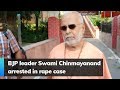 BJP leader Swami Chinmayanand arrested in rape case