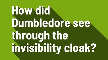 How did Dumbledore see through the invisibility cloak?