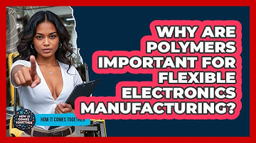Why Are Polymers Important For Flexible Electronics Manufacturing? - How It Comes Together