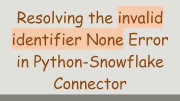 Resolving the invalid identifier None Error in Python-Snowflake Connector