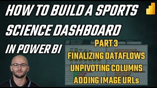Power BI Sports Science Dashboard Pt 3 - Finalizing Dataflows, Unpivoting Columns, Adding Image URLs