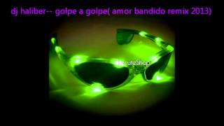 dj haliber - golpe a golpe (amor bandido remix 2013)