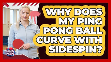 Why Does My Ping Pong Ball Curve With Sidespin?