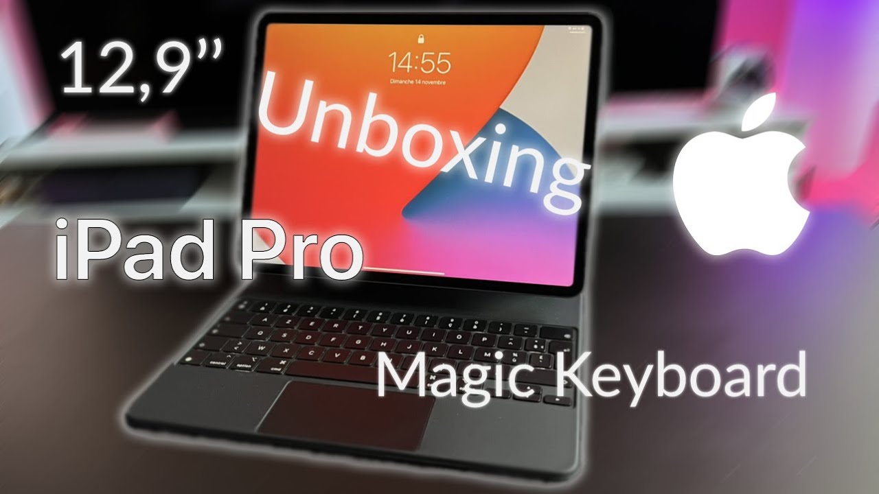 iPad Pro 12.9’’ 2021 avec Magic Keyboard - Unboxing et petite présentation de la tablette à la Pomme