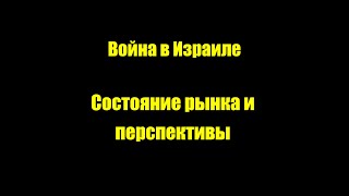 Война в Израиле/Состояние рынка и перспективы