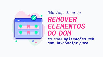 Cuidado para não fazer isso ao remover elementos do DOM em suas aplicações web com JavaScript puro