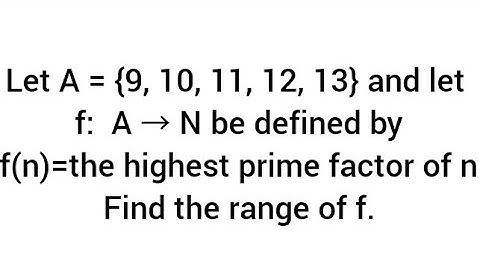 A = {9, 10, 11, 12, 13} , f:  A → N be  f(n)=the highest prime factor of n. Find the range of f.