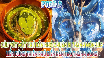CỨU VỚT MỘT CHÚ RẮN NHỎ CHUẨN BỊ THÀNH MÓN SÚP,  LIỀN DÙNG THIÊN PHÚ BIẾN RẮN TRỞ THÀNH RỒNG| FULL 2