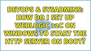 DevOps & SysAdmins: How do I set up Weblogic 12c on Windows to start the http server on boot? Profile