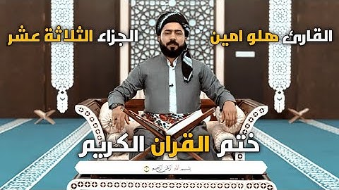 ختم القران الكريم {القارئ هلو امين} جزء الثلاثة عشر تەواوی قورئان پیرۆز {مامۆستا هەڵۆ} جوزئی سیانزە