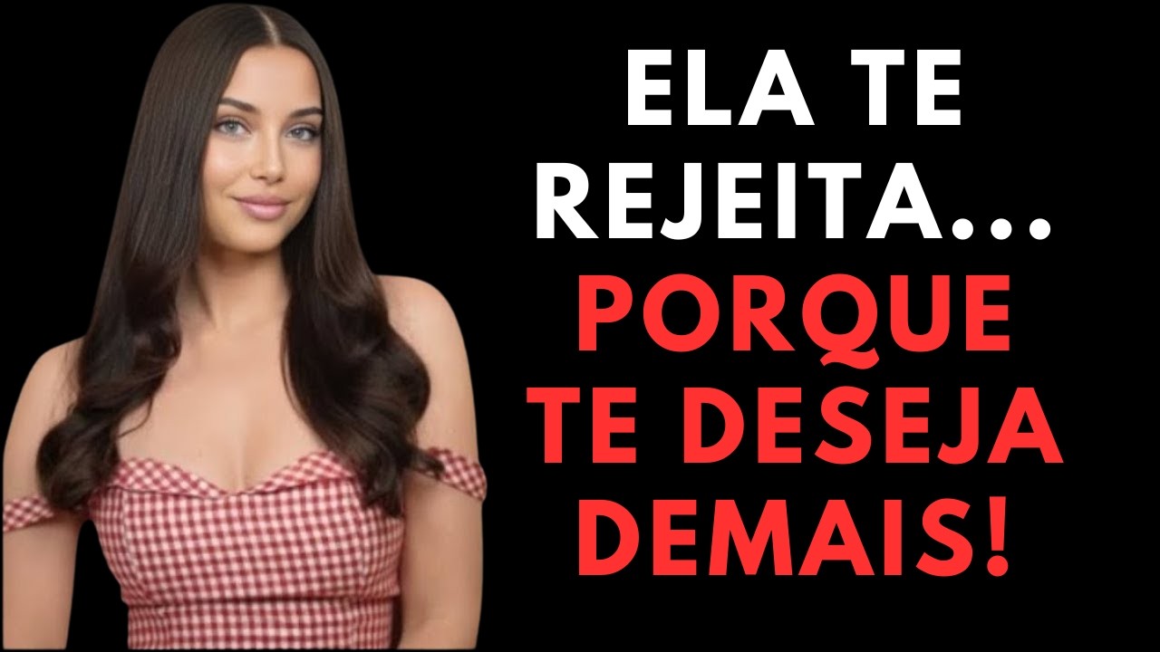 Por que uma mulher te rejeita quando mais te deseja | Psicologia Feminina