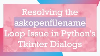Resolving the askopenfilename Loop Issue in Python's Tkinter Dialogs