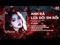 Anh Đã Lừa Dối Em Rồi Remix (Ver 👍 Tiktok) Quang Kiệt - Anh Đã Lừa Dối Em Rồi, Chính Anh Là Kẻ