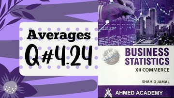 Business Stats ~ Q. 4.24 ~ Averages ~ For I Com Part II ~ Shahid Jamal