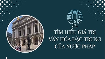 Các giá trị văn hóa đặc trưng của nước Pháp| Nhóm SIXCOM