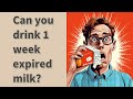 Can you drink 1 week expired milk