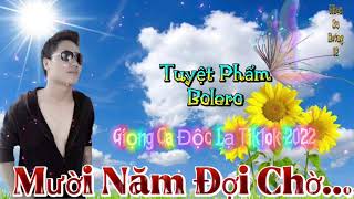 Siêu phẩm bolero đặc biệt xu hướng độc lạ không quảng cáo|Mười Năm Đợi Chờ