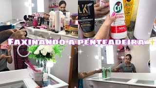 FAXINANDO E ORGANIZANDO MINHA PENTEADEIRA