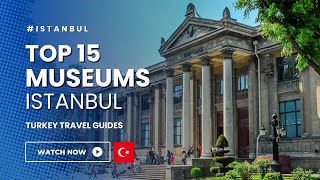 Exploring Istanbul’s Top 15 Museums – A Culture Lover’s Guide to Istanbul!