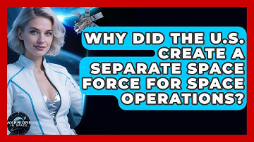 Why Did the U.S. Create a Separate Space Force for Space Operations? - Warriors In Space