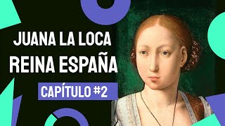 ¿FUE VÍCTIMA DE UNA CONSPIRACIÓN? - La triste historia de la Reina España Juana la Loca - Capitulo 2
