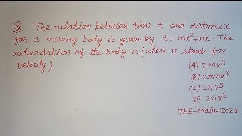 The relation between time t and distance for a moving body is given by t = mx²+nx | jeemains physics