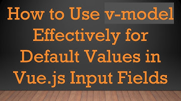 How to Use v-model Effectively for Default Values in Vue.js Input Fields