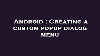 Android : Creating a custom popup dialog menu