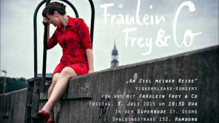 Fräulein Frey  - Am Ziel meiner Reise (Video-Release und Konzert)