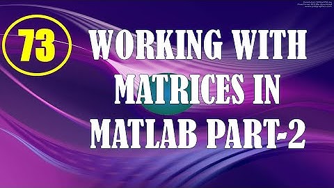 CME | Lecture-73 | Working with Matrices in MATLAB Part-2