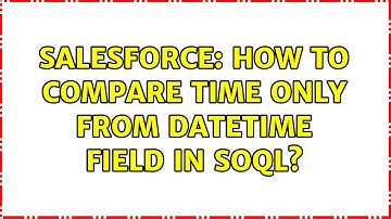 Salesforce: How to compare time only from Datetime field in SOQL? (2 Solutions!!)