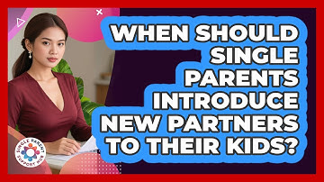 When Should Single Parents Introduce New Partners To Their Kids? - Single Parent Support Hub
