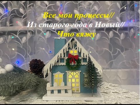 Видео: Все мои процессы//Из старого года в Новый//Что вяжу