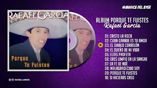 Porque te fuistes / Rafael Garcia - (Albúm Completo)