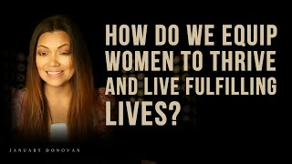 How Do We Equip Women To Thrive And Live Fulfilling Lives?