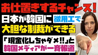 日本が韓国にお仕置きするチャンス到来！やっと大胆な制裁ができる。恐れた韓国メディアが「現金化しちゃダメ」と一斉報道。